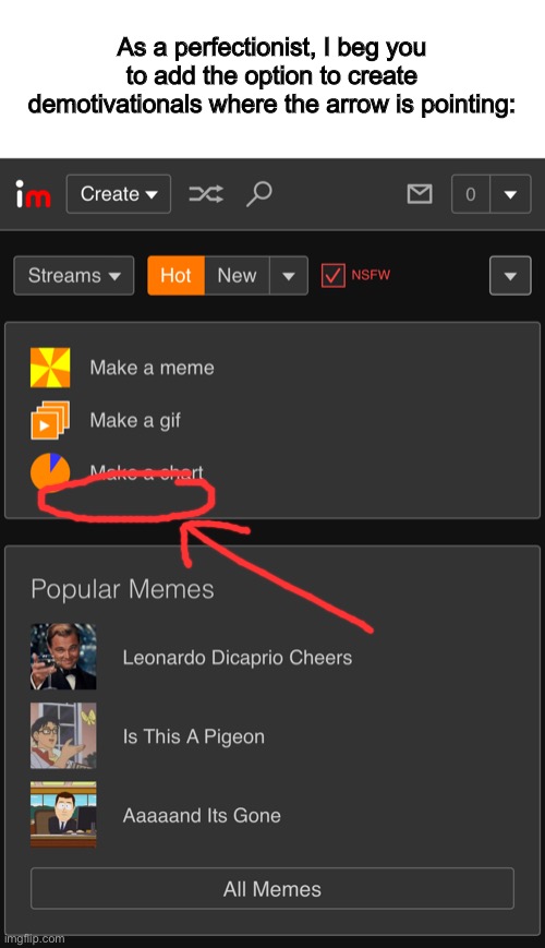 Why is it not here already? Imgflip is un-usable DX | As a perfectionist, I beg you to add the option to create demotivationals where the arrow is pointing: | made w/ Imgflip meme maker