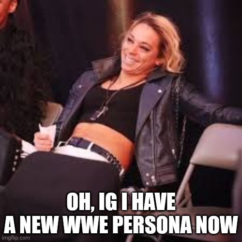 Otherwise, what's up | OH, IG I HAVE A NEW WWE PERSONA NOW | image tagged in zoey stark | made w/ Imgflip meme maker