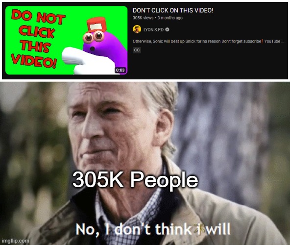 No, i dont think i will | 305K People | image tagged in no i dont think i will | made w/ Imgflip meme maker