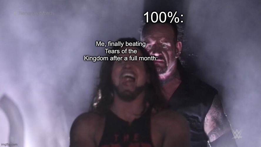 Can’t wait to spend a year tryna 100% this masterpiece! | 100%:; Me, finally beating Tears of the Kingdom after a full month: | image tagged in aj styles undertaker,the legend of zelda,tears of the kingdom,nintendo | made w/ Imgflip meme maker