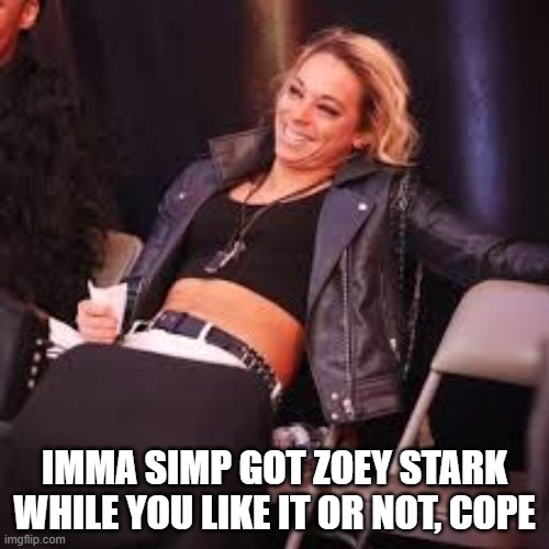 Zoey Stark | IMMA SIMP GOT ZOEY STARK WHILE YOU LIKE IT OR NOT, COPE | image tagged in zoey stark | made w/ Imgflip meme maker