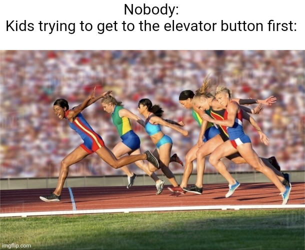 Meme #2,455 | Nobody:
Kids trying to get to the elevator button first: | image tagged in memes,relatable,so true,race,elevator,run | made w/ Imgflip meme maker