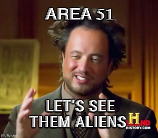 Area 51 | AREA 51; LET'S SEE THEM ALIENS | image tagged in memes,ancient aliens | made w/ Imgflip meme maker