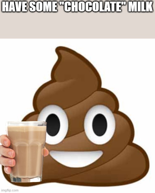 Poop emoji | HAVE SOME "CHOCOLATE" MILK | image tagged in poop emoji | made w/ Imgflip meme maker