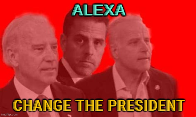 Alexa, Change The President | ALEXA; CHANGE THE PRESIDENT | image tagged in bidens joe hunter and james | made w/ Imgflip meme maker