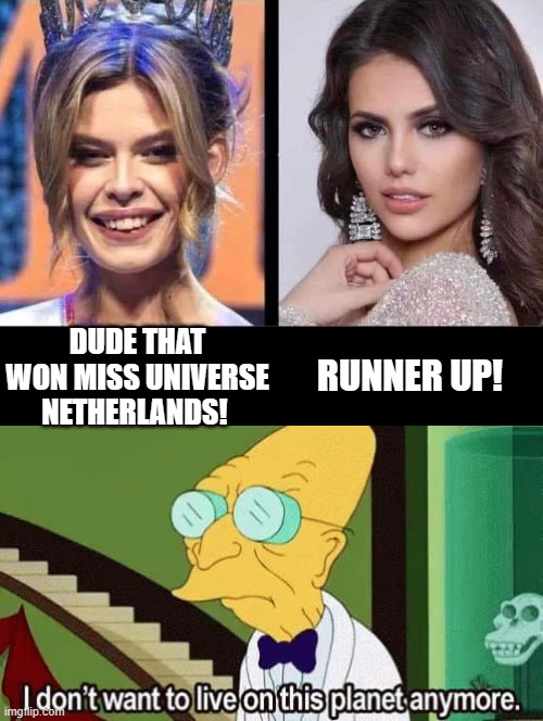 I don't want to live on this planet anymore! | DUDE THAT WON MISS UNIVERSE NETHERLANDS! RUNNER UP! | image tagged in miss universe | made w/ Imgflip meme maker