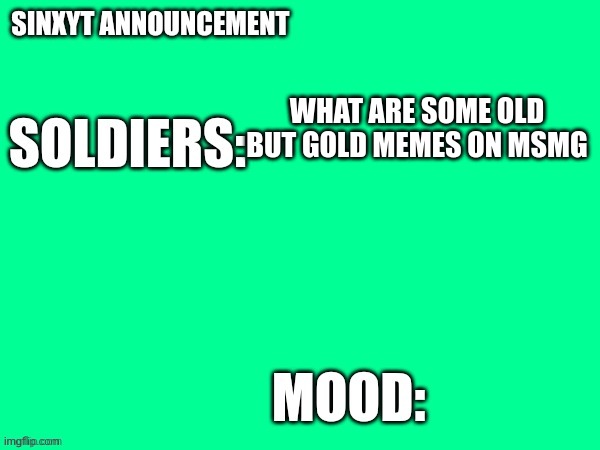 Sinxyt announcement | WHAT ARE SOME OLD BUT GOLD MEMES ON MSMG | image tagged in sinxyt announcement | made w/ Imgflip meme maker