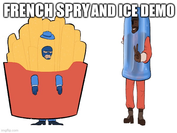 AND ICE DEMO; FRENCH SPRY | image tagged in tf2,funny,ice,french fries,spy,demoman | made w/ Imgflip meme maker