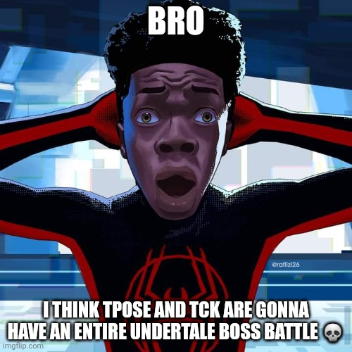 Miles Morales | BRO; I THINK TPOSE AND TCK ARE GONNA HAVE AN ENTIRE UNDERTALE BOSS BATTLE 💀 | image tagged in miles morales | made w/ Imgflip meme maker