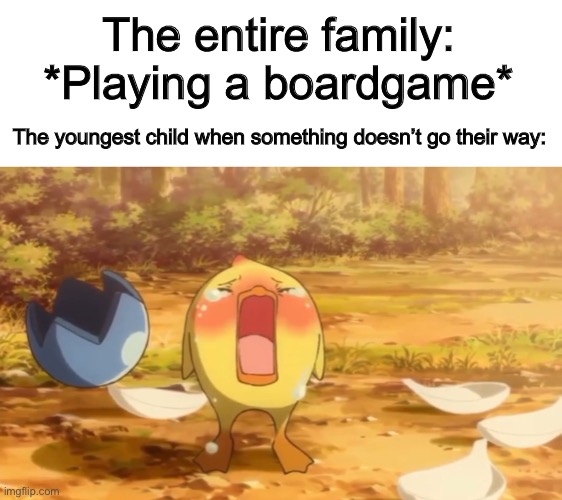 Then they ragequit and the game night is ruined… | The entire family: *Playing a boardgame*; The youngest child when something doesn’t go their way: | made w/ Imgflip meme maker