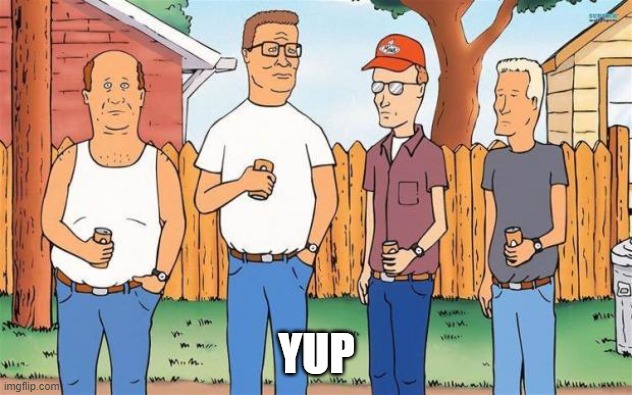 King of the Hill | YUP | image tagged in king of the hill | made w/ Imgflip meme maker