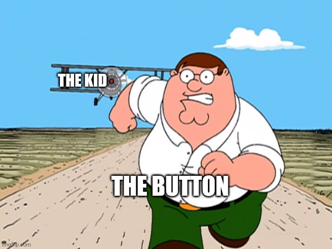 Peter Griffin running away | THE KID THE BUTTON | image tagged in peter griffin running away | made w/ Imgflip meme maker