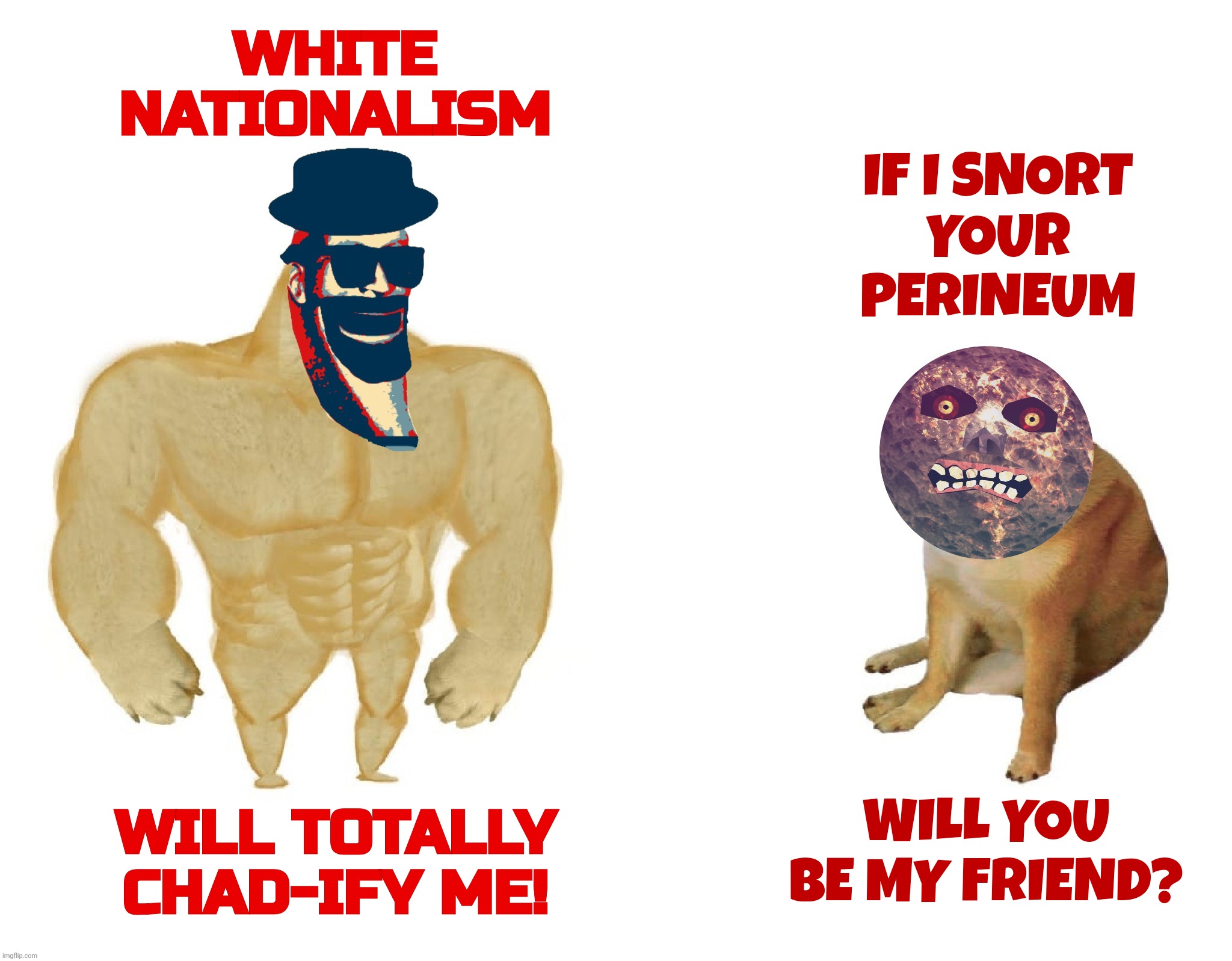 Wag that tail for your master, oh lunar eclipsed | WHITE NATIONALISM WILL TOTALLY CHAD-IFY ME! IF I SNORT
YOUR
PERINEUM WILL YOU BE MY FRIEND? | image tagged in moon man,majora's mask moon,moo man,moonie,blight gnationalist,it's ok to be emo | made w/ Imgflip meme maker