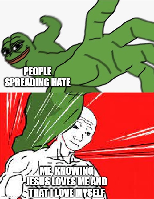If jesus loves you, so can you! don't let hateful people ruin your self-worth! | PEOPLE SPREADING HATE; ME, KNOWING JESUS LOVES ME AND THAT I LOVE MYSELF | image tagged in pepe punch vs dodging wojak | made w/ Imgflip meme maker