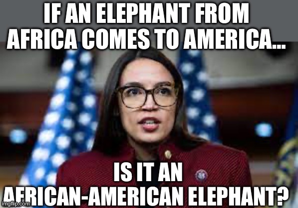 image tagged in aoc,elephants,republicans,stupid people,donald trump | made w/ Imgflip meme maker
