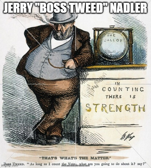 Jerry "Boss Tweed" Nadler of New York | JERRY "BOSS TWEED" NADLER | image tagged in adam schiff,fat cat,presidential election,biden obama,john kerry,cultural marxism | made w/ Imgflip meme maker