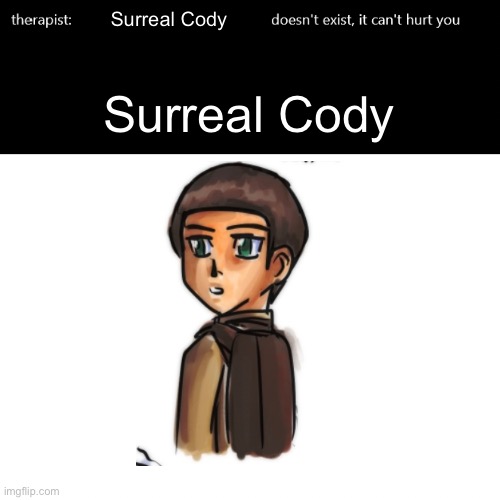 therapist: x doesn't exist | Surreal Cody; Surreal Cody | image tagged in therapist x doesn't exist,digimon | made w/ Imgflip meme maker