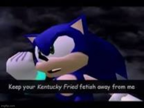 Keep your Kentucky Fried fetish away from me | image tagged in keep your kentucky fried fetish away from me | made w/ Imgflip meme maker