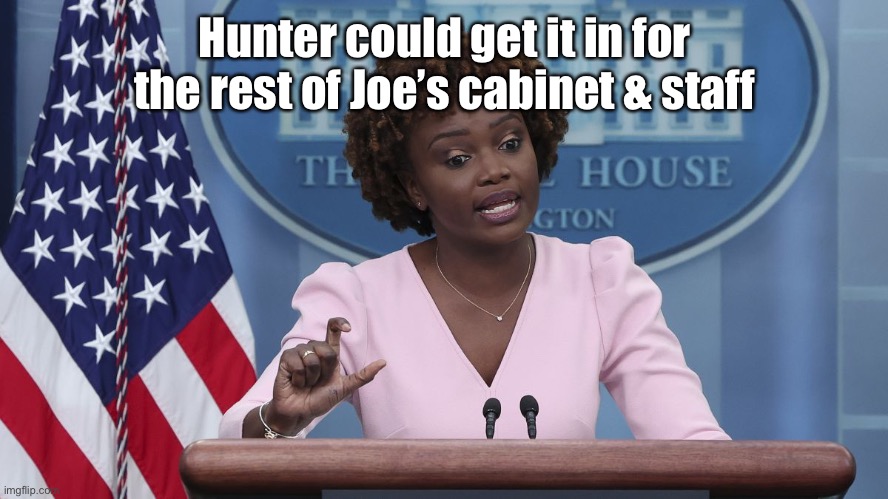 Karine Jean Pierre | Hunter could get it in for the rest of Joe’s cabinet & staff | image tagged in karine jean pierre | made w/ Imgflip meme maker