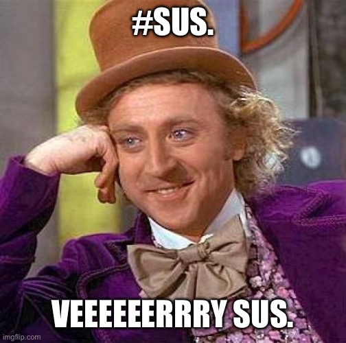 He looks Sus 2.0. | #SUS. VEEEEEERRRY SUS. | image tagged in memes,creepy condescending wonka | made w/ Imgflip meme maker