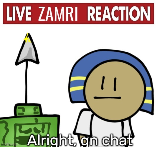 Live zamri reaction | Alright, gn chat | image tagged in live zamri reaction | made w/ Imgflip meme maker