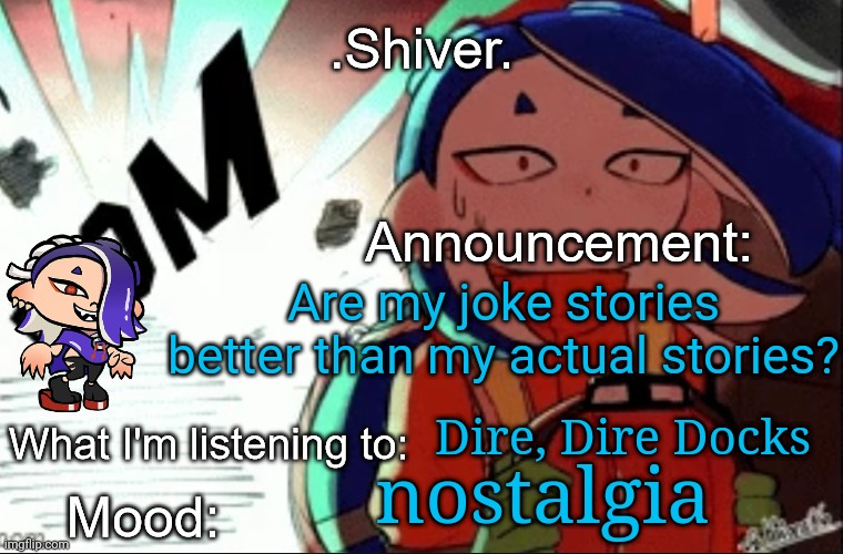 Seriously question | Are my joke stories better than my actual stories? Dire, Dire Docks; nostalgia; https://imgflip.com/i/7sdxaj | image tagged in shiver announcement template thanks blook,definitely no secrets | made w/ Imgflip meme maker