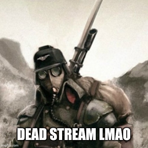 Ong | DEAD STREAM LMAO | image tagged in death korps of krieg | made w/ Imgflip meme maker