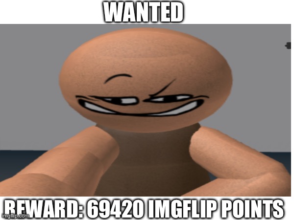 WANTED; REWARD: 69420 IMGFLIP POINTS | image tagged in roblox meme | made w/ Imgflip meme maker