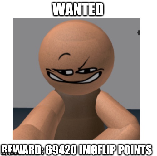 WANTED; REWARD: 69420 IMGFLIP POINTS | made w/ Imgflip meme maker