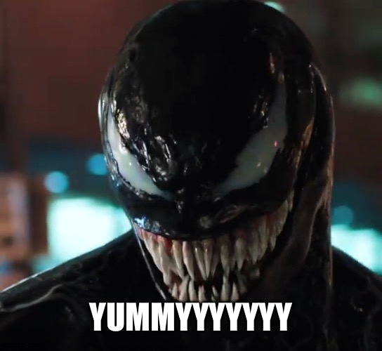 Venom | YUMMYYYYYYY | image tagged in venom | made w/ Imgflip meme maker