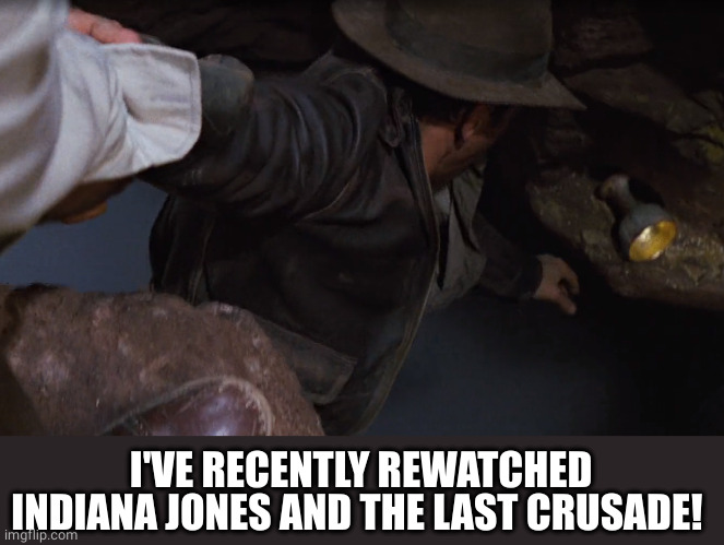 indiana jones and the holy grail | I'VE RECENTLY REWATCHED INDIANA JONES AND THE LAST CRUSADE! | image tagged in indiana jones and the holy grail | made w/ Imgflip meme maker