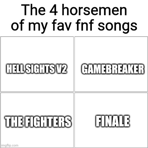 Yes | The 4 horsemen of my fav fnf songs; GAMEBREAKER; HELL SIGHTS V2; THE FIGHTERS; FINALE | image tagged in the 4 horsemen of | made w/ Imgflip meme maker