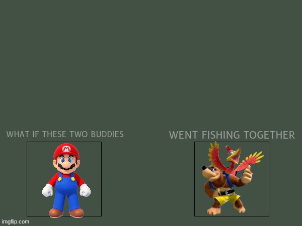 if mario and banjo went fishing toghether | image tagged in nintendo,microsoft,nintendo 64 | made w/ Imgflip meme maker