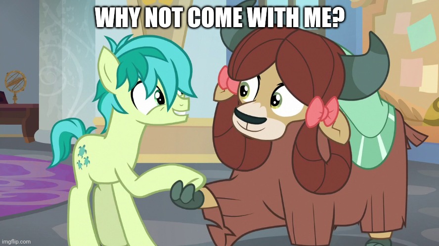 WHY NOT COME WITH ME? | made w/ Imgflip meme maker