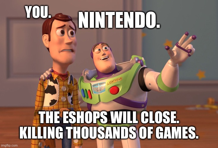 Eshops. | NINTENDO. YOU. THE ESHOPS WILL CLOSE. KILLING THOUSANDS OF GAMES. | image tagged in memes,x x everywhere | made w/ Imgflip meme maker