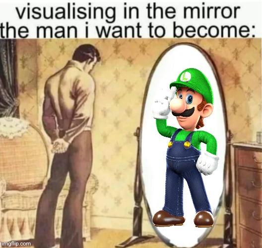 Visualising in the mirror the man i want to become: | image tagged in visualising in the mirror the man i want to become | made w/ Imgflip meme maker