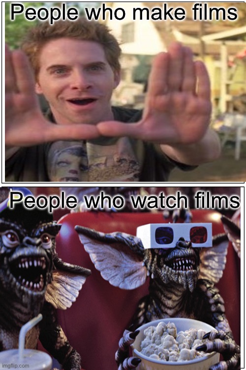 Blank Comic Panel 1x2 Meme | People who make films; People who watch films | image tagged in memes,blank comic panel 1x2 | made w/ Imgflip meme maker