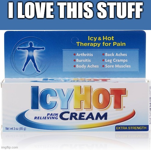 I LOVE THIS STUFF | image tagged in icyhot,pain,relief | made w/ Imgflip meme maker