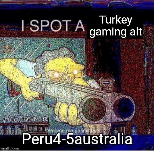 Banned that alt | Turkey gaming alt; Peru4-5australia | image tagged in turkey,gaming | made w/ Imgflip meme maker