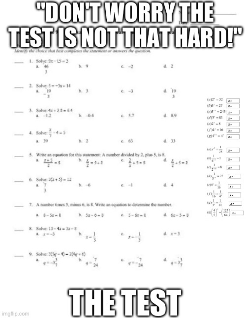 Oh no!!!! | "DON'T WORRY THE TEST IS NOT THAT HARD!"; THE TEST | image tagged in maths,algebra | made w/ Imgflip meme maker