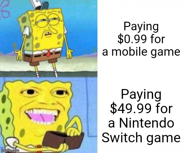 It's worth the investment. | Paying $0.99 for a mobile game; Paying $49.99 for a Nintendo Switch game | image tagged in spongebob wallet,nintendo,memes | made w/ Imgflip meme maker