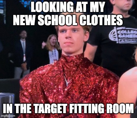 The Fabulous Gradey Dick | LOOKING AT MY NEW SCHOOL CLOTHES; IN THE TARGET FITTING ROOM | image tagged in the fabulous gradey dick | made w/ Imgflip meme maker