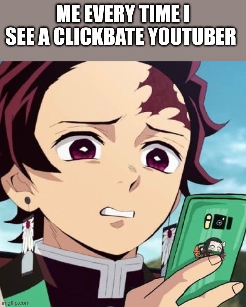 goddamit can they stop | ME EVERY TIME I SEE A CLICKBATE YOUTUBER | image tagged in disgusted tanjiro | made w/ Imgflip meme maker