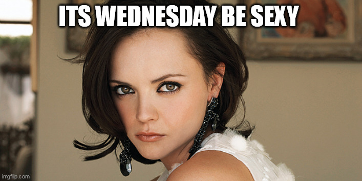 its wednesday Be sexy | ITS WEDNESDAY BE SEXY | image tagged in christina ricci,funny,wednesday,wednesday addams,sexy | made w/ Imgflip meme maker