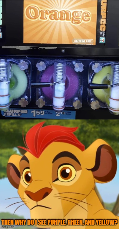 I refilled the slurpee machine boss. | THEN WHY DO I SEE PURPLE, GREEN, AND YELLOW? | image tagged in confused kion,you had one job,memes,funny | made w/ Imgflip meme maker