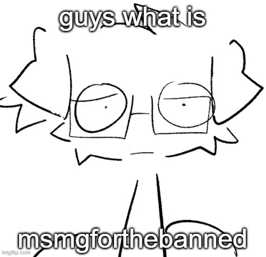 Stare | guys what is; msmgforthebanned | image tagged in stare | made w/ Imgflip meme maker