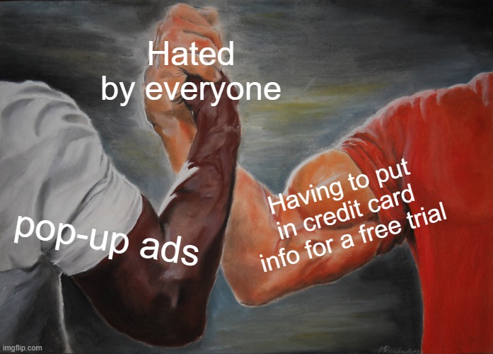 Epic Handshake | Hated by everyone; Having to put in credit card info for a free trial; pop-up ads | image tagged in memes,epic handshake | made w/ Imgflip meme maker