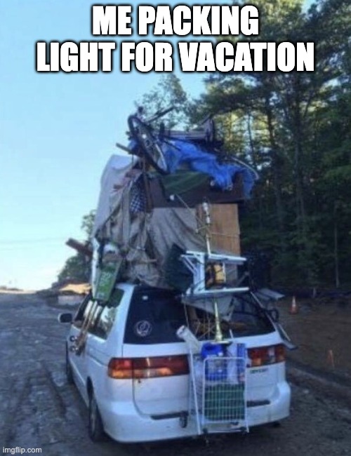 Travelin Lite | ME PACKING LIGHT FOR VACATION | image tagged in travelin lite | made w/ Imgflip meme maker