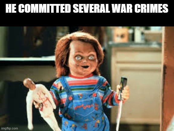 cursed doll | HE COMMITTED SEVERAL WAR CRIMES | image tagged in cursed doll | made w/ Imgflip meme maker