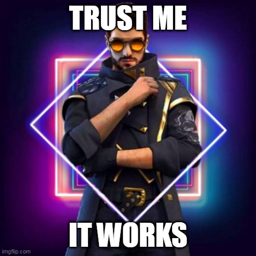 TRUST ME; IT WORKS | image tagged in memes | made w/ Imgflip meme maker
